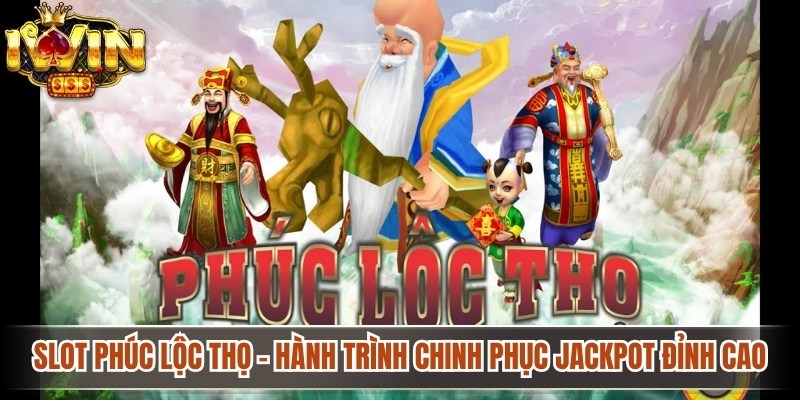 Slot Phúc Lộc Thọ - Hành Trình Chinh Phục Jackpot Đỉnh Cao 1 Slot Phúc Lộc Thọ
